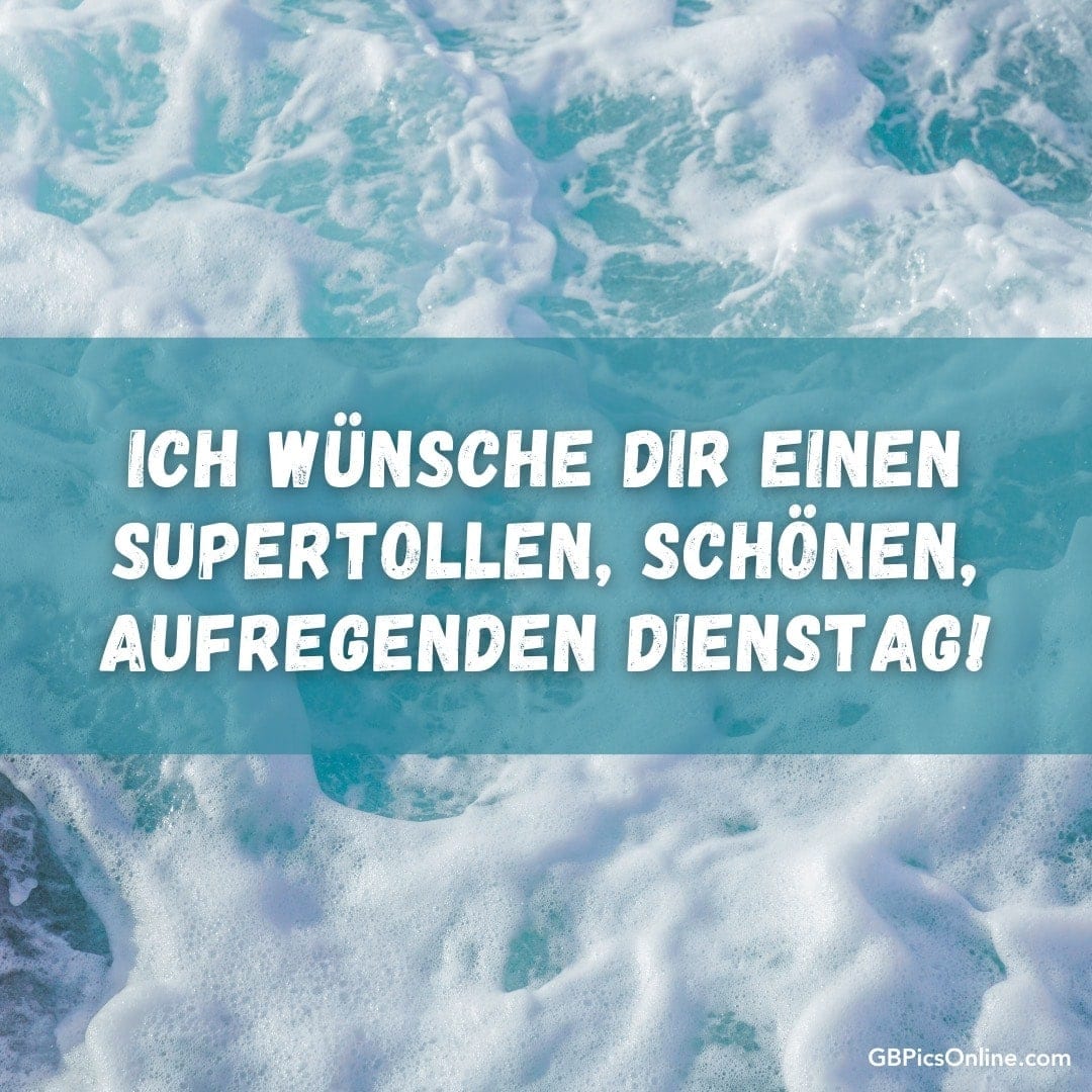Meereswellen mit Text: „Ich wünsche dir einen supertollen, schönen, aufregenden Dienstag!“