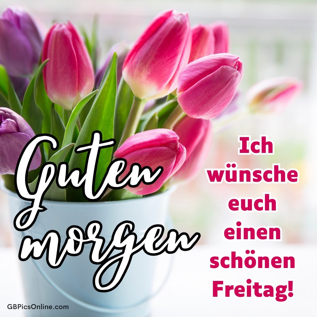 Ein Strauß rosafarbener Tulpen in einer Vase mit dem Text: Guten Morgen, Ich wünsche euch einen schönen Freitag!