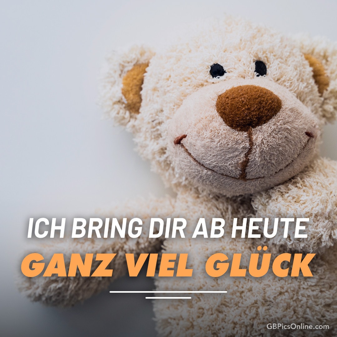 Ein lächelnder Teddybär mit Text „Ich bring dir ab heute ganz viel Glück“