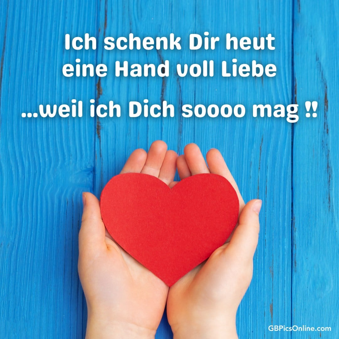 Hände halten rotes Herz, Text: „Ich schenk Dir heute eine Hand voll Liebe ...weil ich Dich soooo mag !!“

