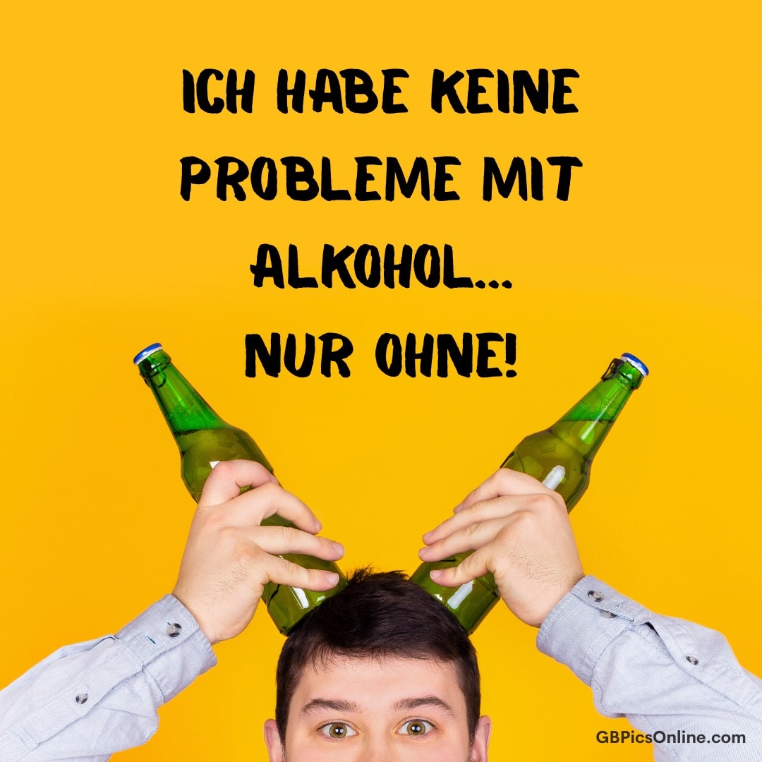 Mann hält zwei Bierflaschen, Text oben: „Ich habe keine Probleme mit Alkohol... nur ohne!“
