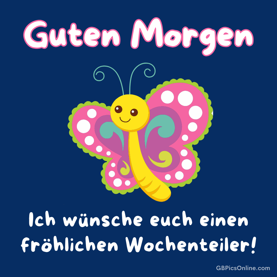 Guten Morgen. Ich wünsche euch einen fröhlichen Wochenteiler.