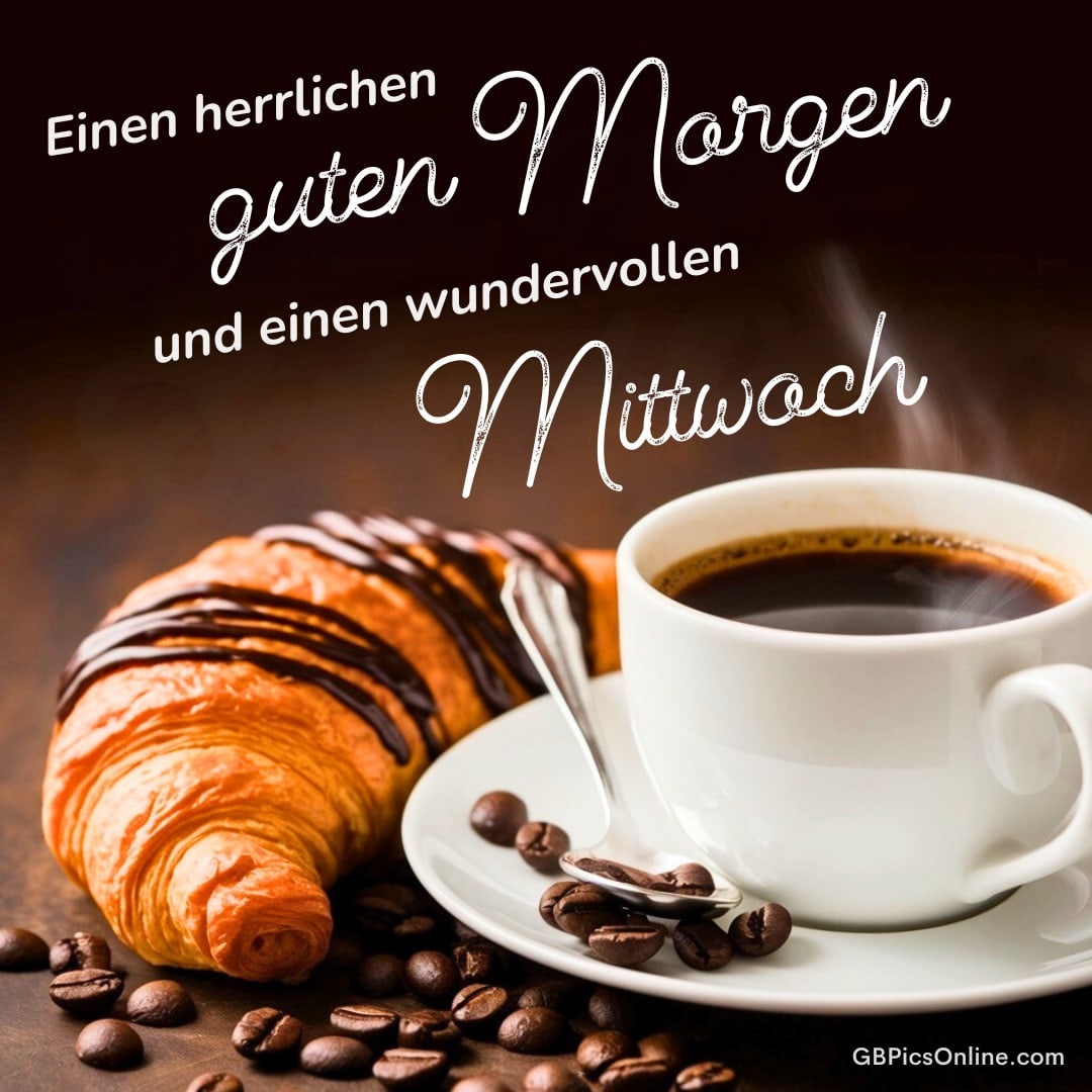 Dampende Kaffeetasse mit Croissant und Text: „Einen herrlichen guten Morgen und einen wundervollen Mittwoch“