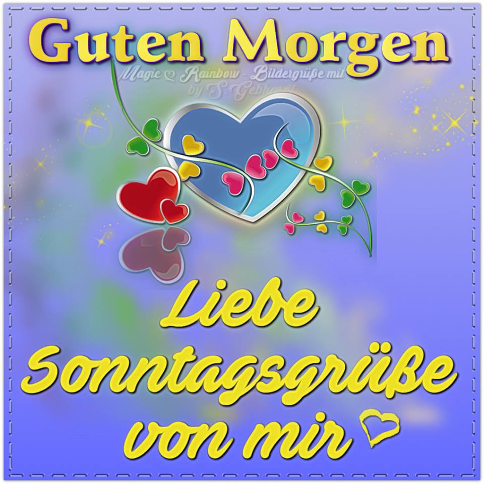 Guten Morgen. Liebe Sonntagsgrüße von mir.