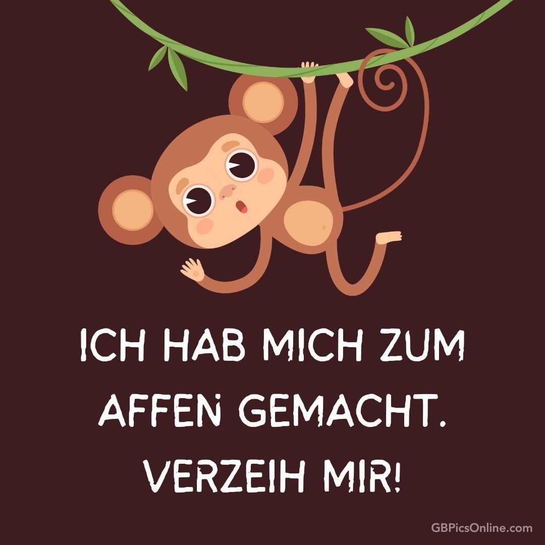 Ein Affe hängt an einem Zweig, Text: „Ich hab mich zum Affen gemacht. Verzeih mir!“