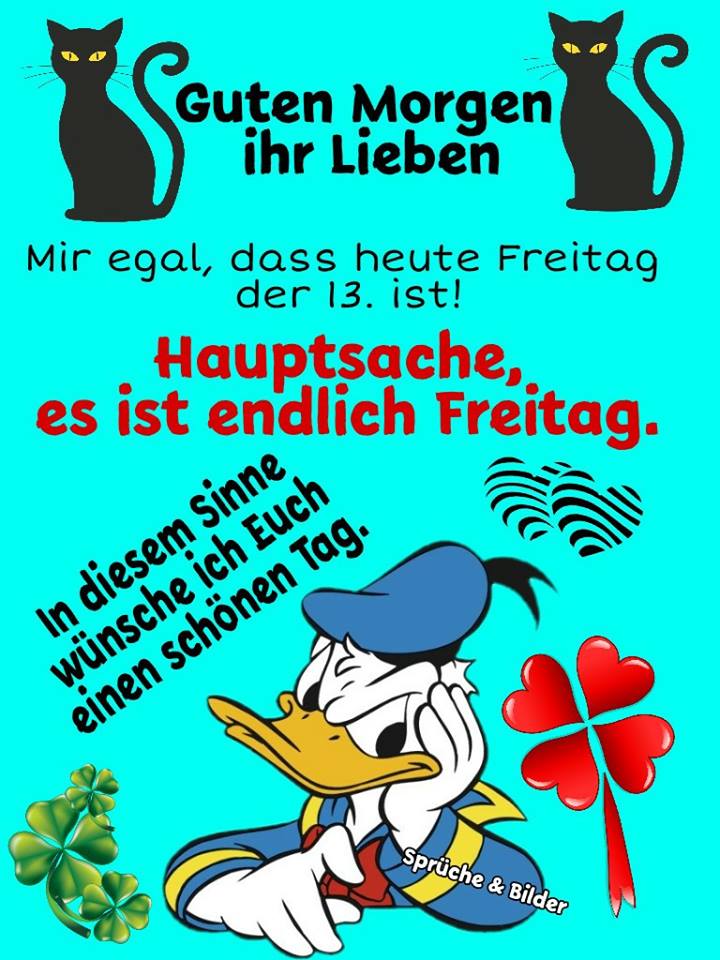 Guten Morgen, ihr Lieben. Mir egal, dass heute Freitag der 13. ist! Hauptsache...