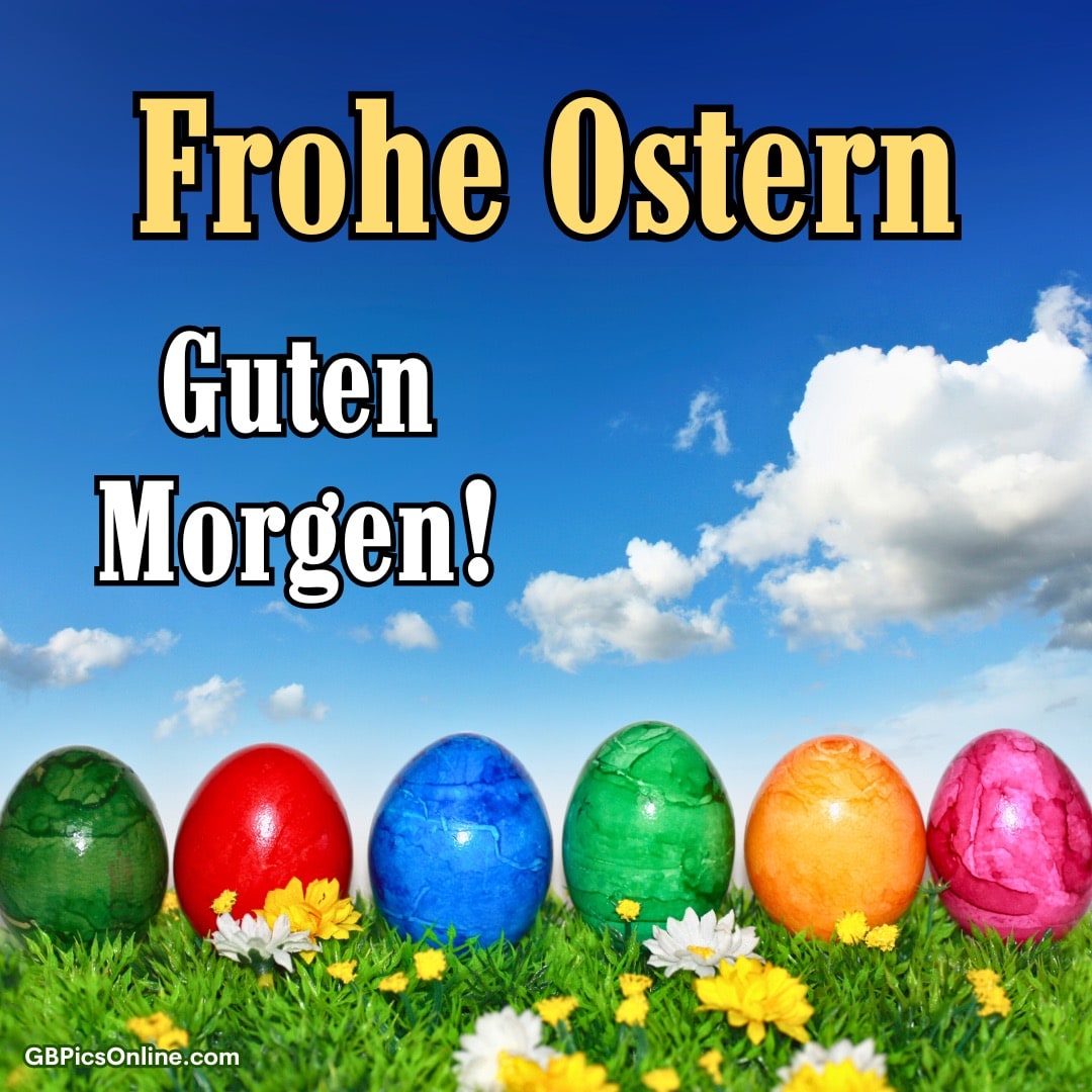 Bunte Ostereier im Gras, Blumen, blauer Himmel mit Wolken und Text: „Frohe Ostern - Guten Morgen!“