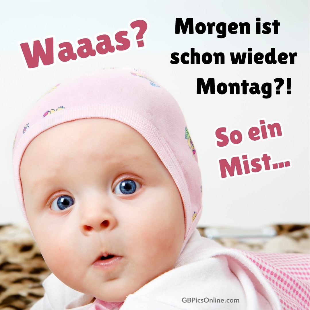 Ein Baby mit rosafarbener Mütze schaut überrascht. Text: „Waaas? Morgen ist schon wieder Montag?! So ein Mist...“