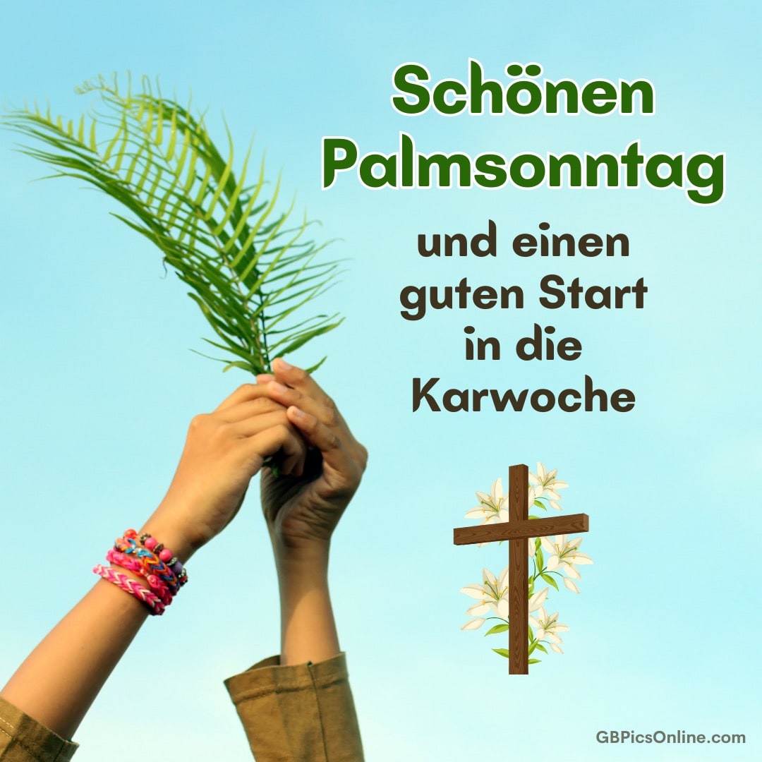 Zwei Hände halten Palmzweige, daneben steht: Schönen Palmsonntag und einen guten Start in die Karwoche. Ein Kreuz mit Blumen