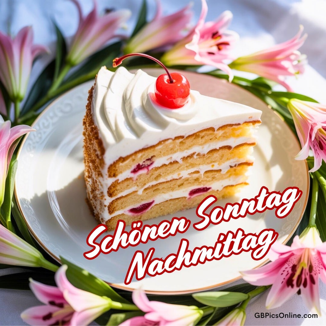 Ein Stück Sahnetorte mit Kirsche auf einem Teller, umgeben von rosa Lilien. Text: „Schönen Sonntag Nachmittag“