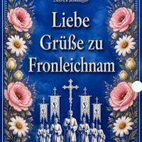 Blauer Gruß mit Blumenrahmen, Zitat und „Liebe Grüße zu Fronleichnam“, darunter Fronleichnamsprozession mit Kreuz